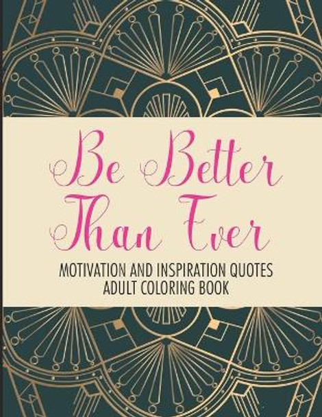 Be Better Than Ever Motivation and Inspiration Quotes Adult Coloring Book: Positive Affirmations Coloring Book- Stress Relief Coloring Pages for Relaxation by Fun Forever 9798666495025