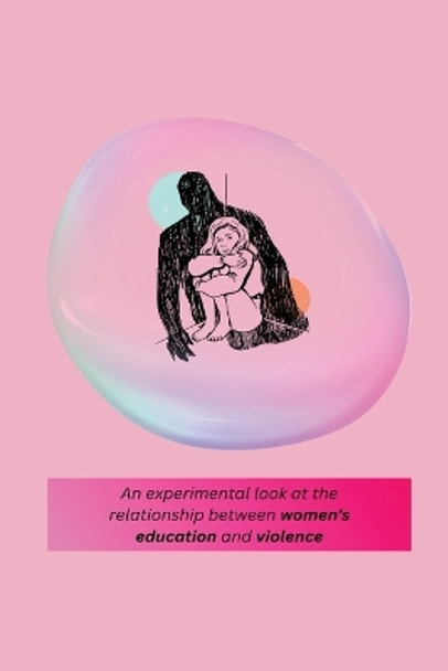 An experimental look at the relationship between women's education and violence by Priyadarshini Pallavi S 9781805247395