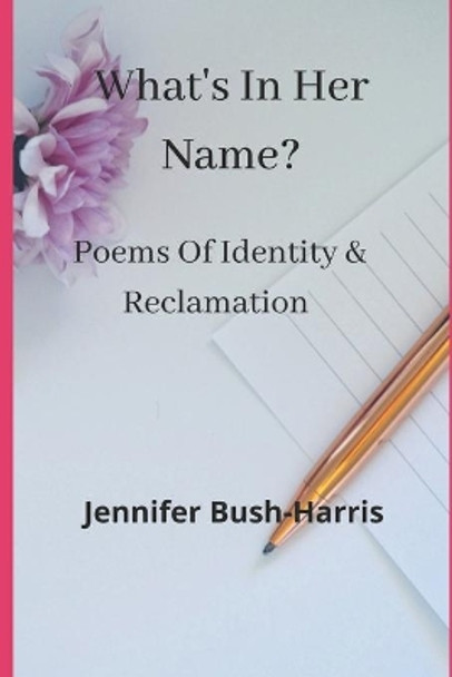 What's In Her Name?: Poems of Identity & Reclamation by Jennifer Bush-Harris 9798666906293