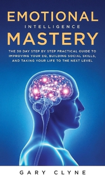 Emotional Intelligence Mastery (EQ): The Guide to Mastering Emotions and Why It Can Matter More Than IQ: The Guide to Mastering Emotions and Why It Can Matter More Than IQ by Daniel Evans 9781914108976