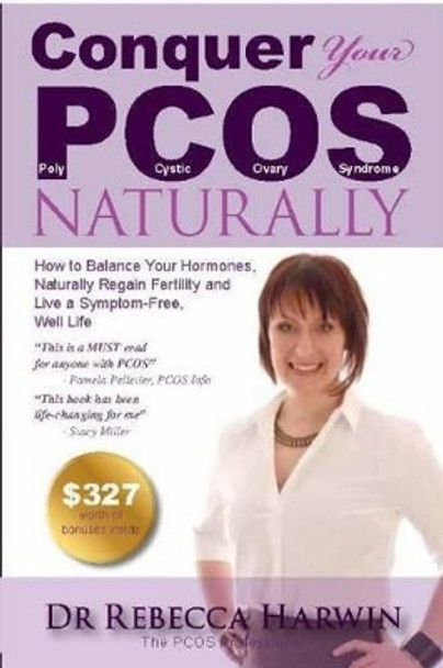 Conquer Your PCOS Naturally: How to Balance Your Hormones, Naturally Regain Fertility and Live a Symptom-Free, Well Life by Rebecca Harwin 9781921673610