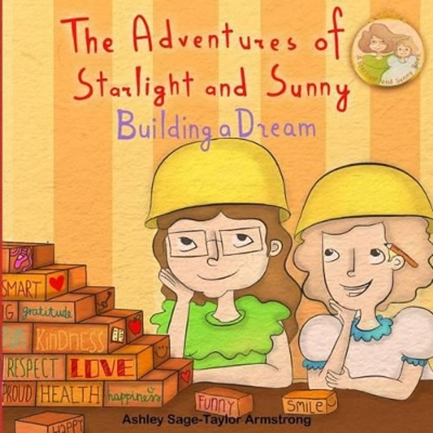 The Adventures of Starlight and Sunny: Building a Dream, How to focus and make your dreams come to life, with positive conscious morals. Picture Book for baby to 3 and ages 4-8 by Ashley Sage-Taylor Armstrong 9781927863046