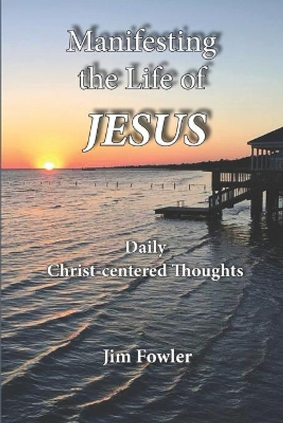 Manifesting the Life of Jesus: Daily Readings on the Christ-Life by Jim Fowler 9781929541638