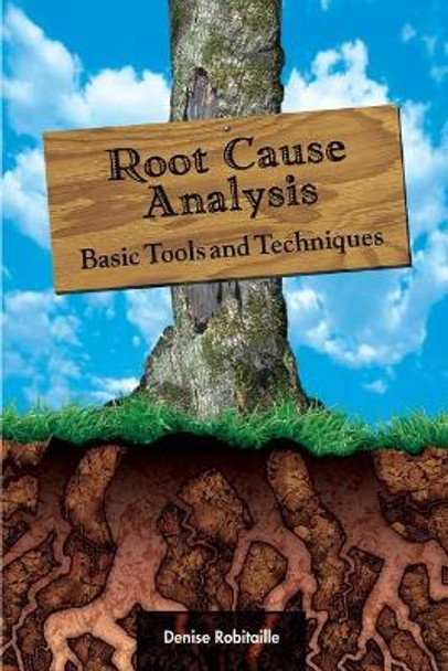 Root Cause Analysis: Basic Tools and Techniques by Denise Robitaille 9781932828023