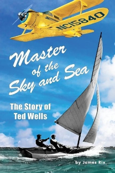 Master of the Sky and Sea: The Story of Ted Wells by James Rix 9781942790112