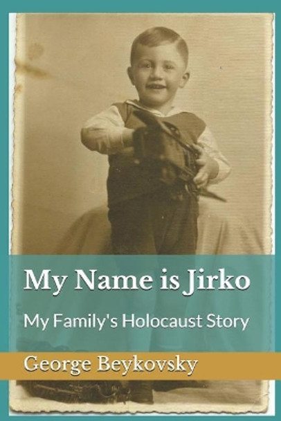 My Name Is Jirko: My Family's Holocaust Story by Gabriele Beykovsky 9781730928468