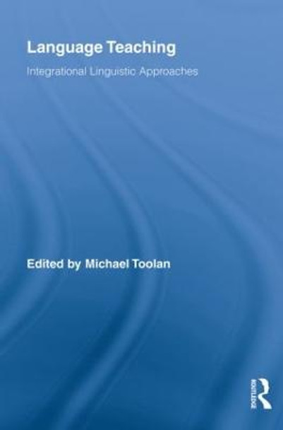 Language Teaching: Integrational Linguistic Approaches by Michael Toolan