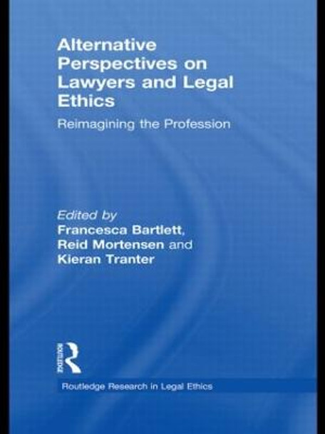 Alternative Perspectives on Lawyers and Legal Ethics: Reimagining the Profession by Reid Mortensen