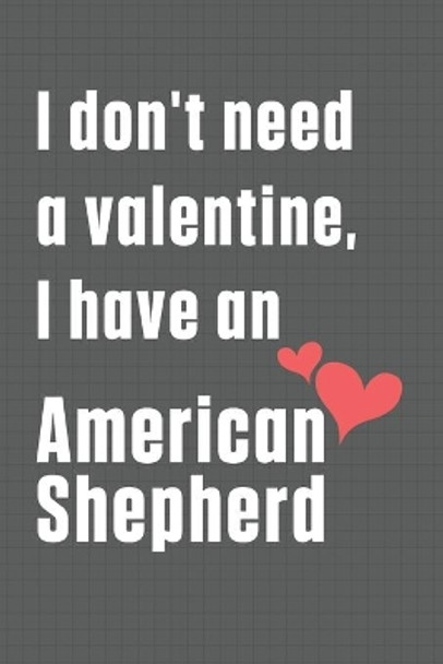 I don't need a valentine, I have an American Shepherd: For American Shepherd Dog Fans by Wowpooch Press 9798609061812