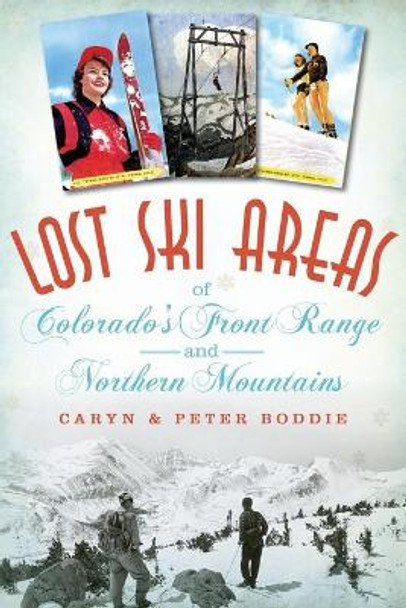 Lost Ski Areas of Colorado's Front Range and Northern Mountains by Caryn Boddie 9781626197121