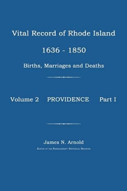 Vital Record of Rhode Island 1636-1850: Births, Marriages and Deaths: Providence by James N Arnold 9781596411470