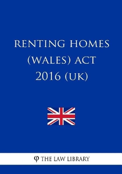 Renting Homes (Wales) ACT 2016 (Uk) by The Law Library 9781717351067