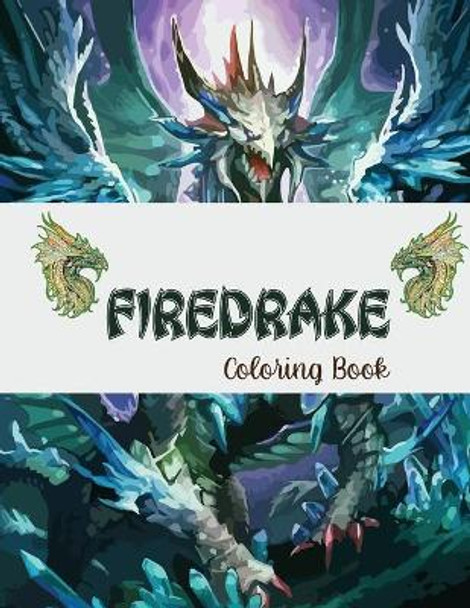 FIREDRAKE Coloring Book: An Adult Coloring Book with Mythical Fantasy by Fletcher Huel 9798705284740