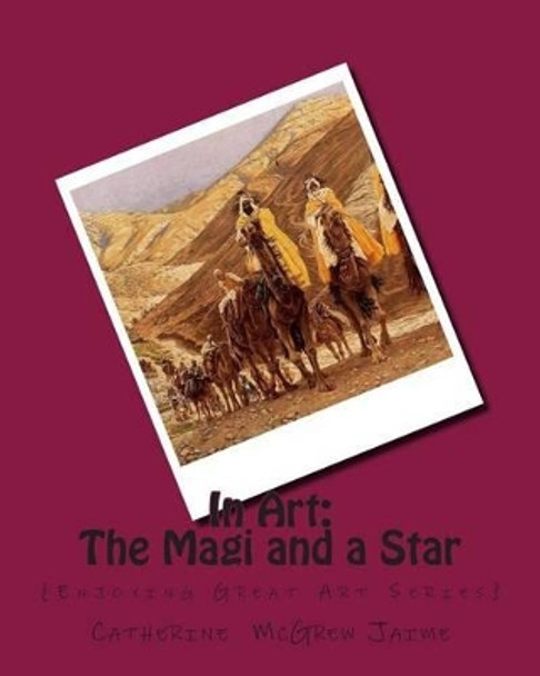 In Art: The Magi and a Star by Mrs Catherine McGrew Jaime 9781505633733