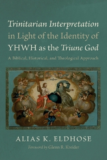 Trinitarian Interpretation in Light of the Identity of YHWH as the Triune God by Alias K Eldhose 9781666783209