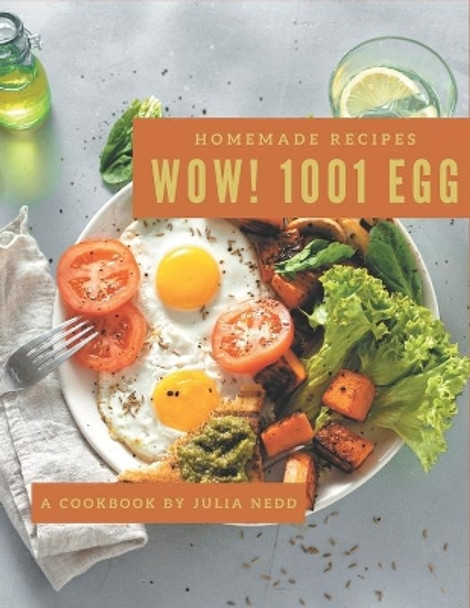 Wow! 1001 Homemade Egg Recipes: Discover Homemade Egg Cookbook NOW! by Julia Nedd 9798697151822
