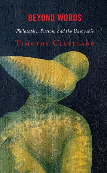 Beyond Words: Philosophy, Fiction, and the Unsayable by Timothy Cleveland 9781793614865