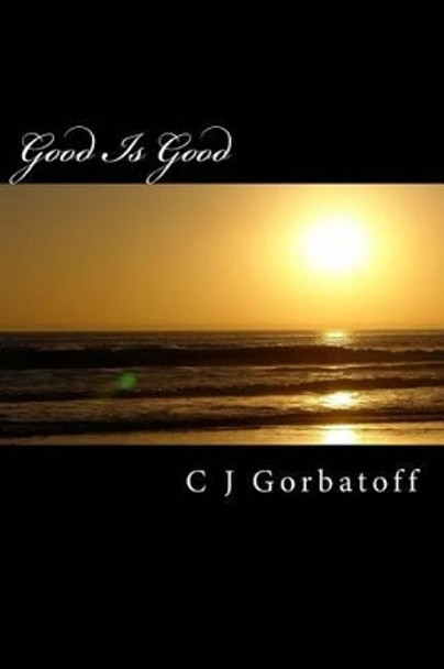 Good is Good by C J Gorbatoff 9781517243272