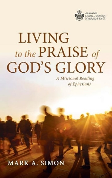 Living to the Praise of God's Glory by Mark A Simon 9781725299672