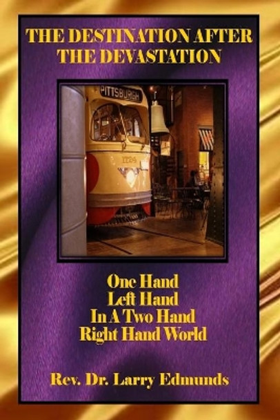The Destination After the Devastation: One Hand, Left Hand In A Two Hand Right Hand World by Larry Edmunds 9781721693146