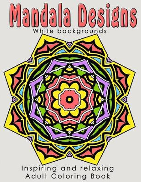 Mandala Designs: Inspiring and Relaxing Adult Coloring Book by Samantha Moore 9781979957533