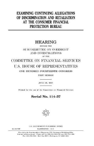 Examining continuing allegations of discrimination and retaliation at the Consumer Financial Protection Bureau by United States House of Representatives 9781979995375