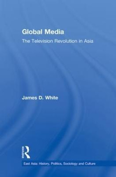 Global Media: The Television Revolution in Asia by James D. White