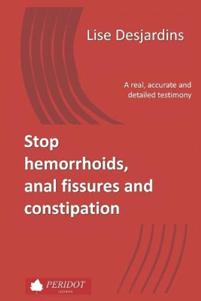 Stop hemorrhoids, anal fissures and constipation: A real, accurate and detailed testimony by Lise Desjardins 9798629525707