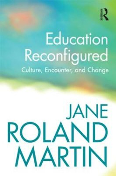 Education Reconfigured: Culture, Encounter, and Change by Jane Roland Martin
