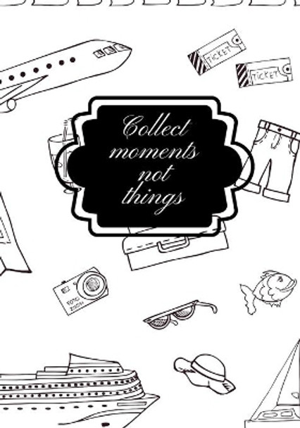 Collect Moments Not Things by Cjm Developments LLC 9781709192067