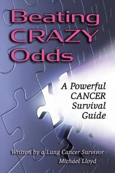 Beating CRAZY Odds: A Powerful Cancer Survival Guide by Senior Lecturer in Classics Michael Lloyd 9781500139131