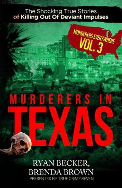 Murderers In Texas: The Shocking True Stories of Killing Out Of Deviant Impulses by Brenda Brown 9798634144412