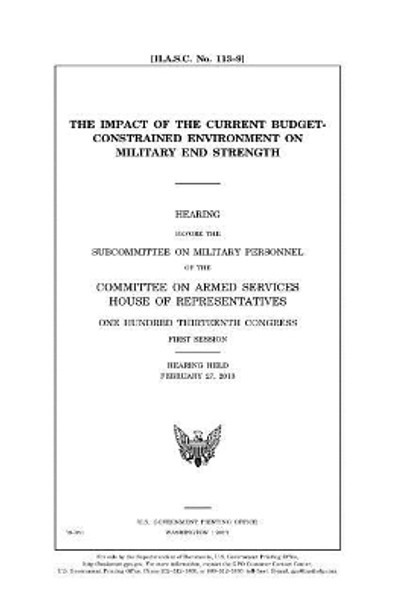 The impact of the current budget-constrained environment on military end strength by United States House of Representatives 9781981723218