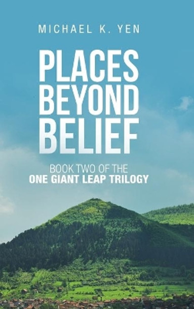 Places Beyond Belief: Book Two of the One Giant Leap Trilogy by Michael K Yen 9781982249564