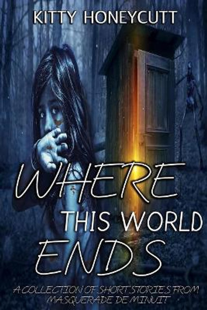 Where This World Ends: A Collection of Stories from Masquerade de Minuit by Kitty Honeycutt 9781985075122