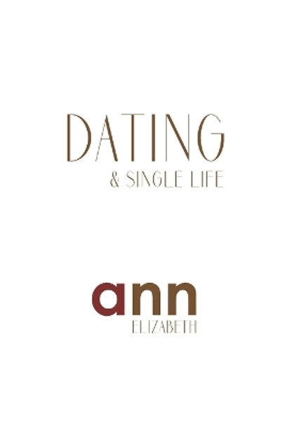 Dating & Single Life - Ann Elizabeth by Ann Elizabeth 9781985239821