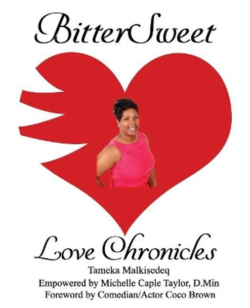 BitterSweet Love Chronicles: The Good, Bad, and Uhm...of Love by Tameka Malkisedeq 9781985654594