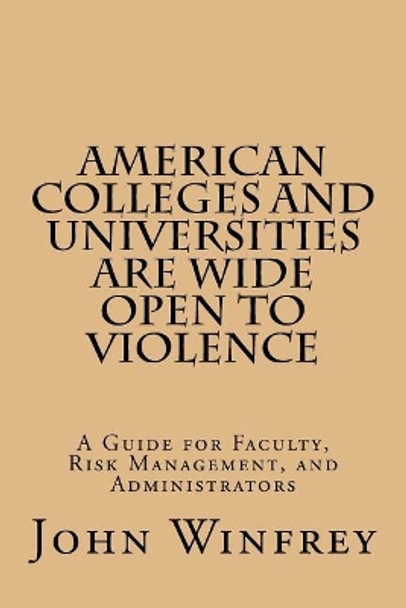 American Colleges and Universities Are Wide Open to Violence: A Guide for Faculty, Risk Management, and Administrators by John Winfrey 9781986177665