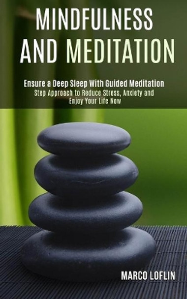Mindfulness and Meditation: Step Approach to Reduce Stress, Anxiety and Enjoy Your Life Now (Ensure a Deep Sleep With Guided Meditation) by Marco Loflin 9781989990988