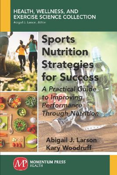 Sports Nutrition Strategies for Success: A Practical Guide to Improving Performance Through Nutrition by Abigail J Larson 9781944749972