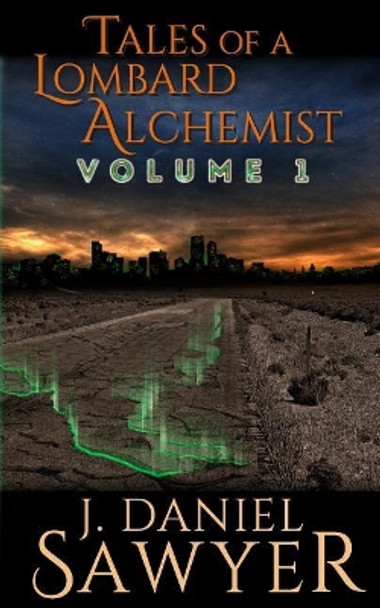 Tales of a Lombard Alchemist: Volume 1 by J Daniel Sawyer 9781946429018