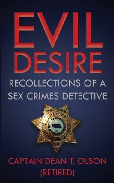 Evil Desire: Recollections of a Sex Crimes Detective by Dean T Olson 9781947521124