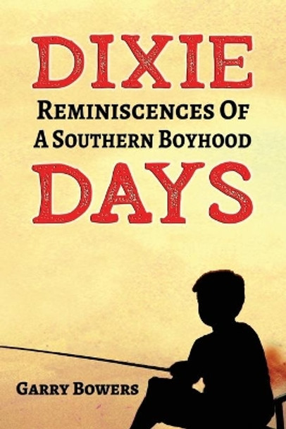 Dixie Days: Reminiscences of a Southern Boyhood by Garry Bowers 9781947660403