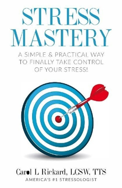 Stress Mastery: A Simple and Practical Way to Finally Take Control of Your Stress! by Lcsw Carol L Rickard 9781947745094