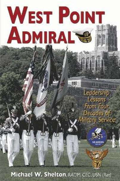 West Point Admiral: Leadership Lessons from Four Decades of Military Service by Shelton Radm Cec Usn (Ret) Michael W 9781948901987