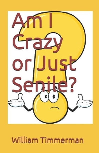 Am I Crazy or Just Senile? by William Timmerman 9781794114463