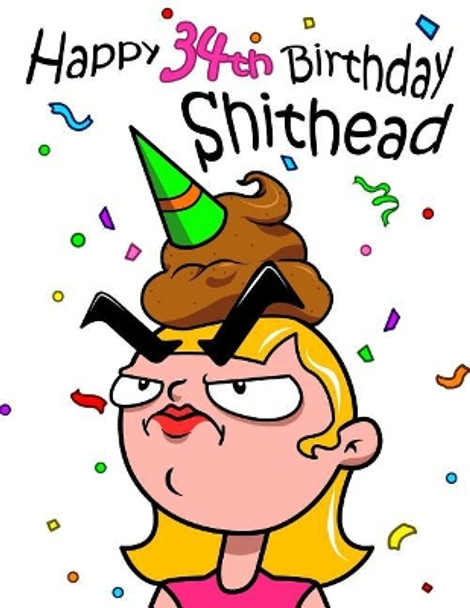 Happy 34th Birthday Shithead: Forget the Birthday Card and Get This Funny Birthday Password Book Instead! by Karlon Douglas 9781796666168