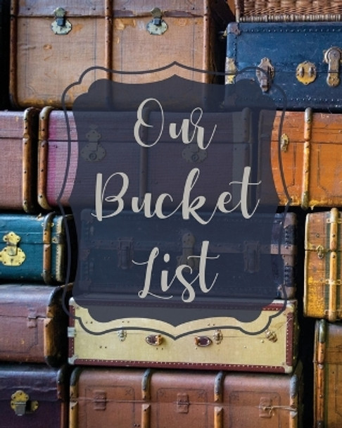 Our Bucket List: Bucket List Book For Couples, 101 Prompts For Creating Great Adventures, Planner And Journal Ideas To Inspire Your Travels by Teresa Rother 9781953557049