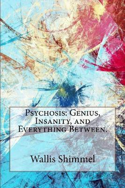 Psychosis: Genius, Insanity, and Everything Between. by Wallis Shimmel 9781974080496