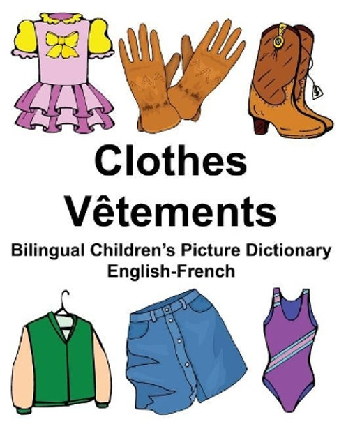 English-French Clothes/Vetements Bilingual Children's Picture Dictionary Dictionnaire bilingue illustre pour enfants by Richard Carlson Jr 9781974100613
